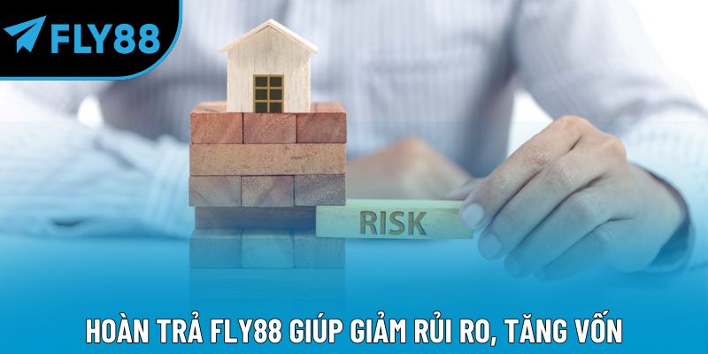 Hoàn trả Fly88 giúp giảm rủi ro, tăng vốn